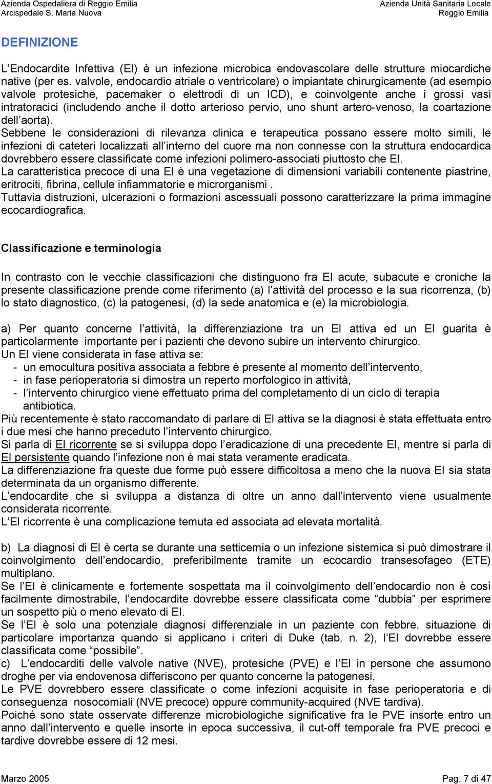 anche il dotto arterioso pervio, uno shunt artero-venoso, la coartazione dell aorta).