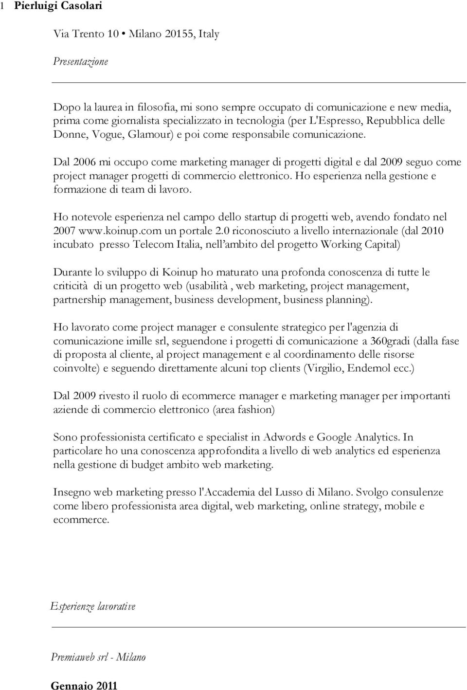 Dal 2006 mi occupo come marketing manager di progetti digital e dal 2009 seguo come project manager progetti di commercio elettronico. Ho esperienza nella gestione e formazione di team di lavoro.