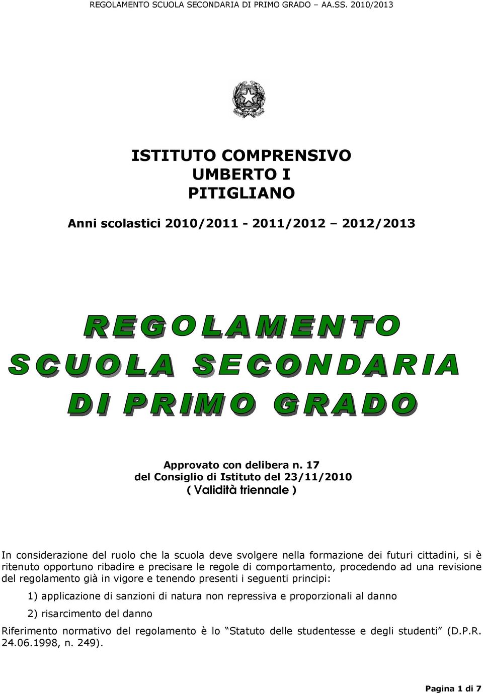 ritenuto opportuno ribadire e precisare le regole di comportamento, procedendo ad una revisione del regolamento già in vigore e tenendo presenti i seguenti principi: 1)