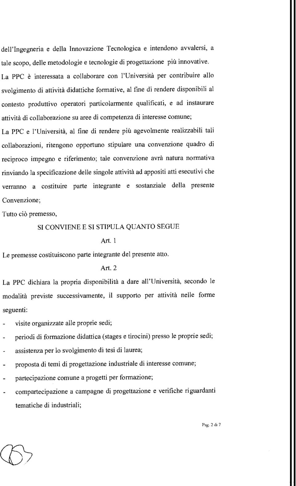 qualificati, e ad instaurare attività di collaborazione su aree di competenza di interesse comune; La PPC e l'università, al fine di rendere più agevolmente realizzabili tali collaborazioni,