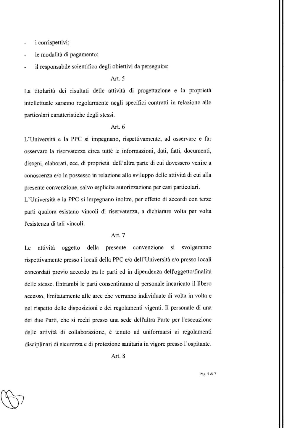 Art. 6 L'Università e la PPC si impegnano, rispettivamente, ad osservare e far osservare la riservatezza circa tutté le informazioni, dati, fatti, documenti, disegni, elaborati, ecc.