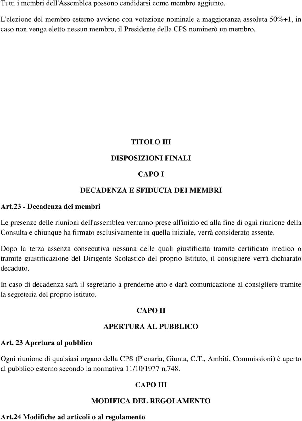 23 - Decadenza dei membri TITOLO III DISPOSIZIONI FINALI CAPO I DECADENZA E SFIDUCIA DEI MEMBRI Le presenze delle riunioni dell'assemblea verranno prese all'inizio ed alla fine di ogni riunione della