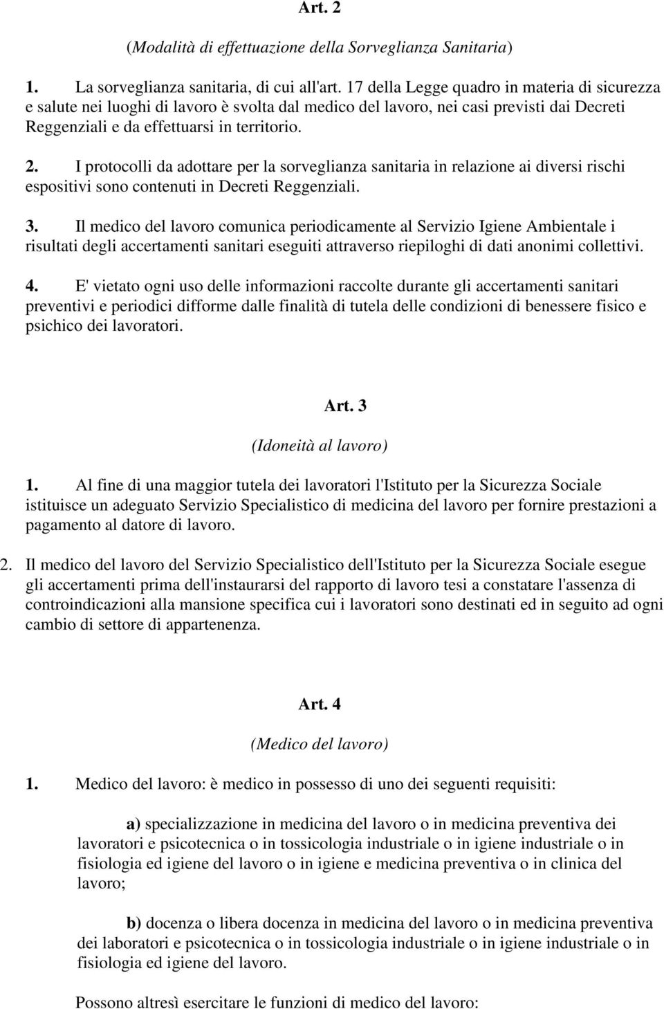 I protocolli da adottare per la sorveglianza sanitaria in relazione ai diversi rischi espositivi sono contenuti in Decreti eggenziali. 3.