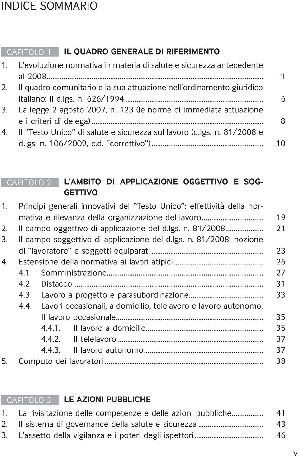 .. 8 4. Il Testo Unico di salute e sicurezza sul lavoro (d.lgs. n. 81/2008 e d.lgs. n. 106/2009, c.d. correttivo )... 10 CAPITOLO 2 L AMBITO DI APPLICAZIONE OGGETTIVO E SOG- GETTIVO 1.