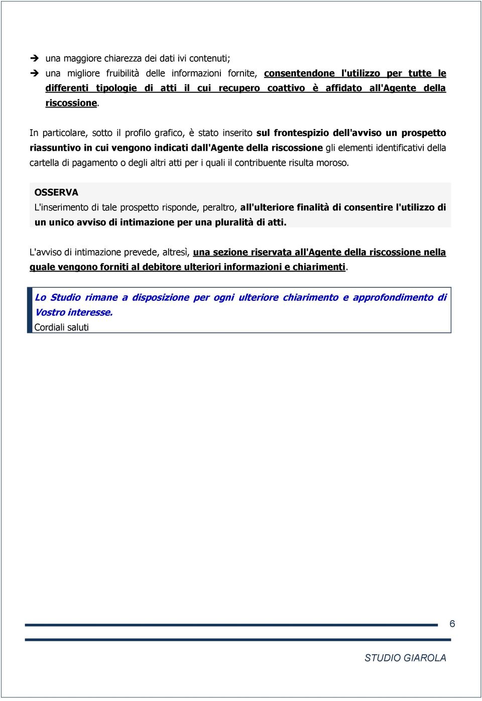 In particolare, sotto il profilo grafico, è stato inserito sul frontespizio dell'avviso un prospetto riassuntivo in cui vengono indicati dall'agente della riscossione gli elementi identificativi