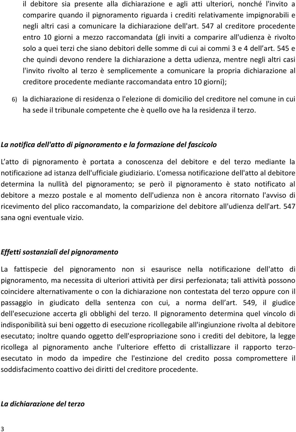 547 al creditore procedente entro 10 giorni a mezzo raccomandata (gli inviti a comparire all'udienza è rivolto solo a quei terzi che siano debitori delle somme di cui ai commi 3 e 4 dell art.