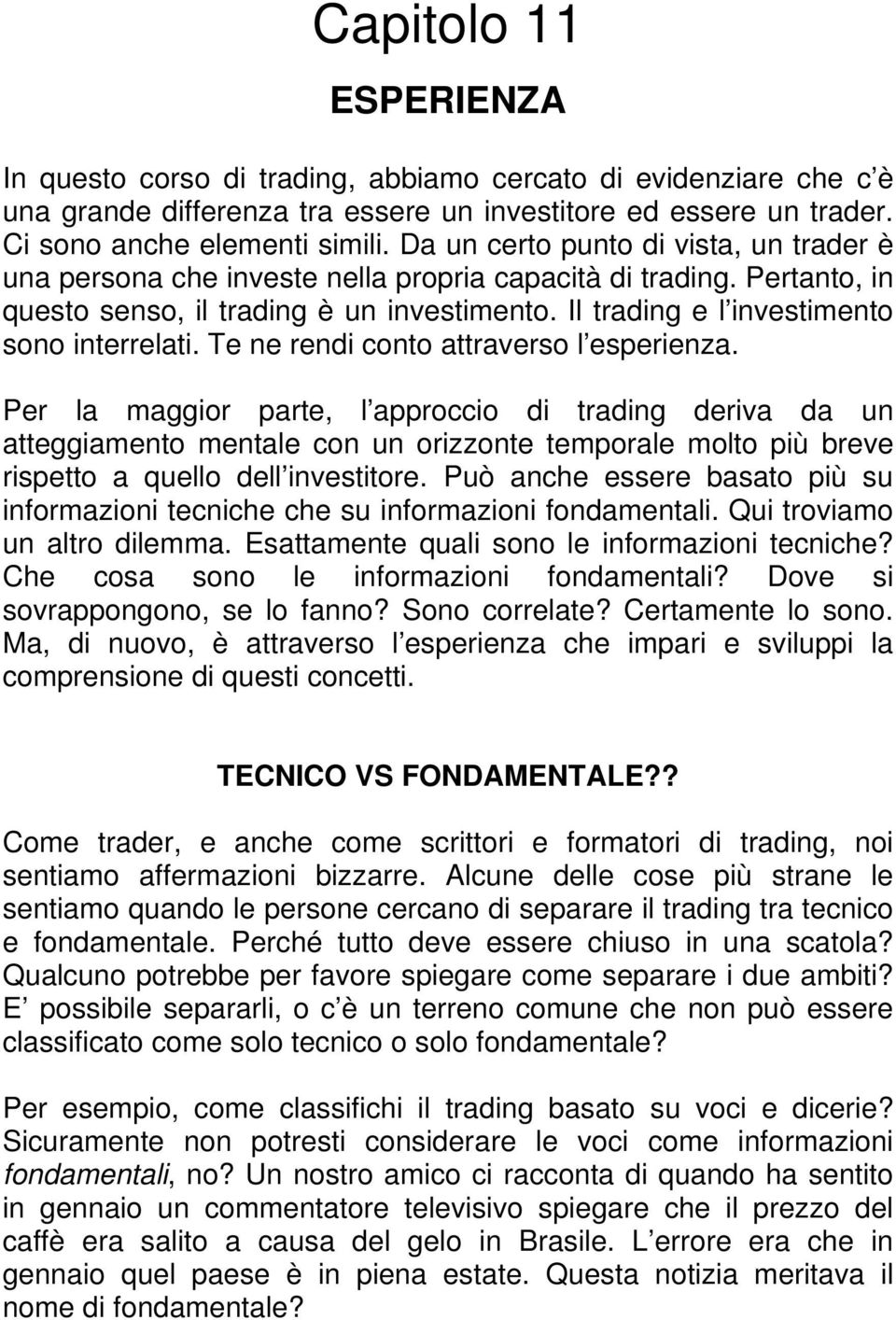 Il trading e l investimento sono interrelati. Te ne rendi conto attraverso l esperienza.