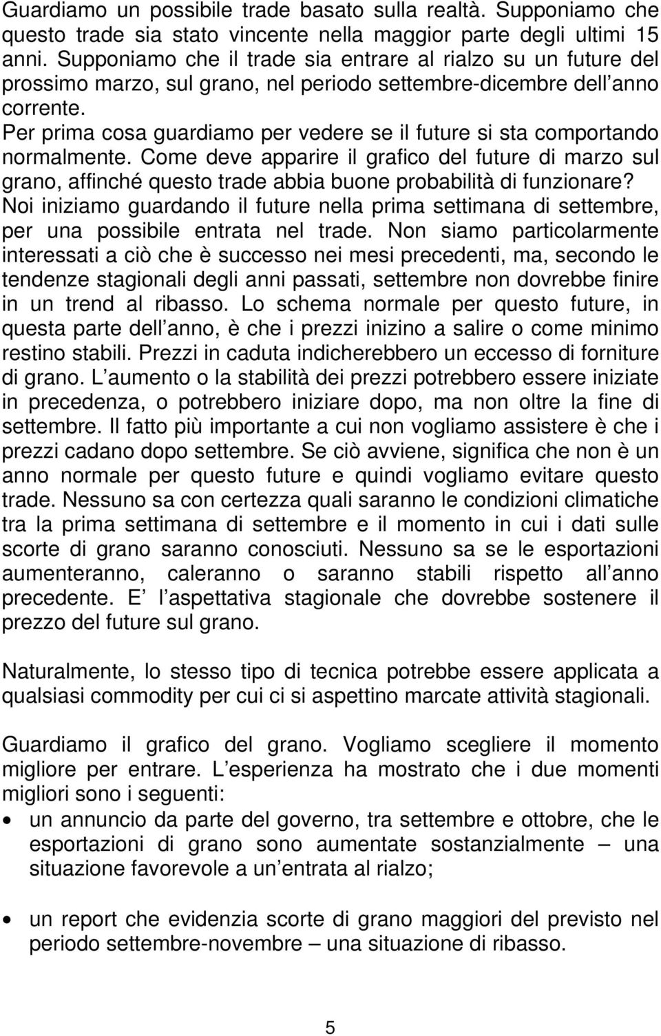 Per prima cosa guardiamo per vedere se il future si sta comportando normalmente.