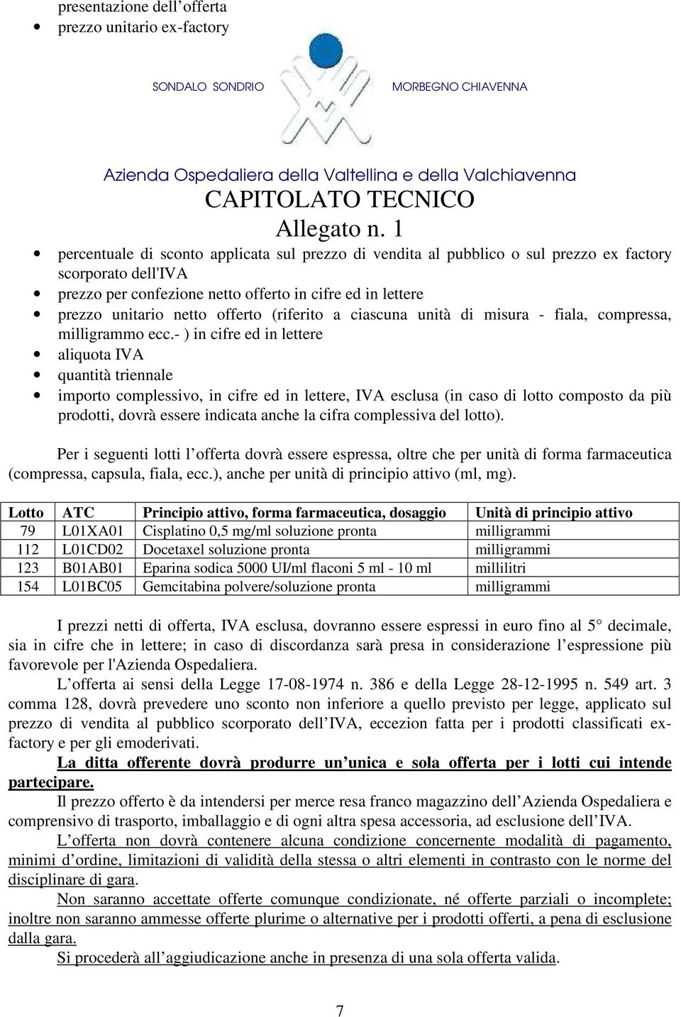 - ) in cifre ed in lettere aliquota IVA quantità triennale importo complessivo, in cifre ed in lettere, IVA esclusa (in caso di lotto composto da più prodotti, dovrà essere indicata anche la cifra