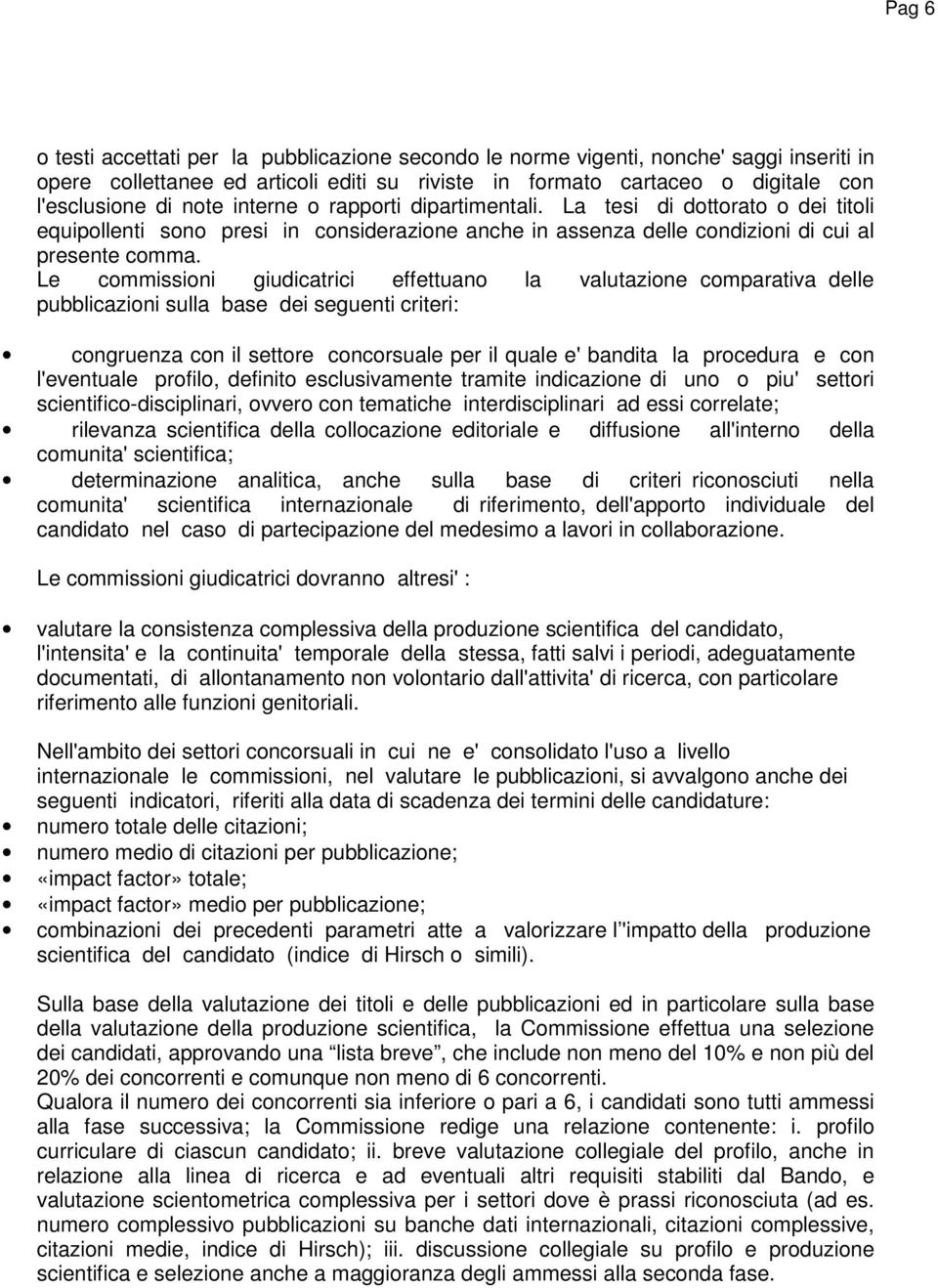 Le commissioni giudicatrici effettuano la valutazione comparativa delle pubblicazioni sulla base dei seguenti criteri: congruenza con il settore concorsuale per il quale e' bandita la procedura e con