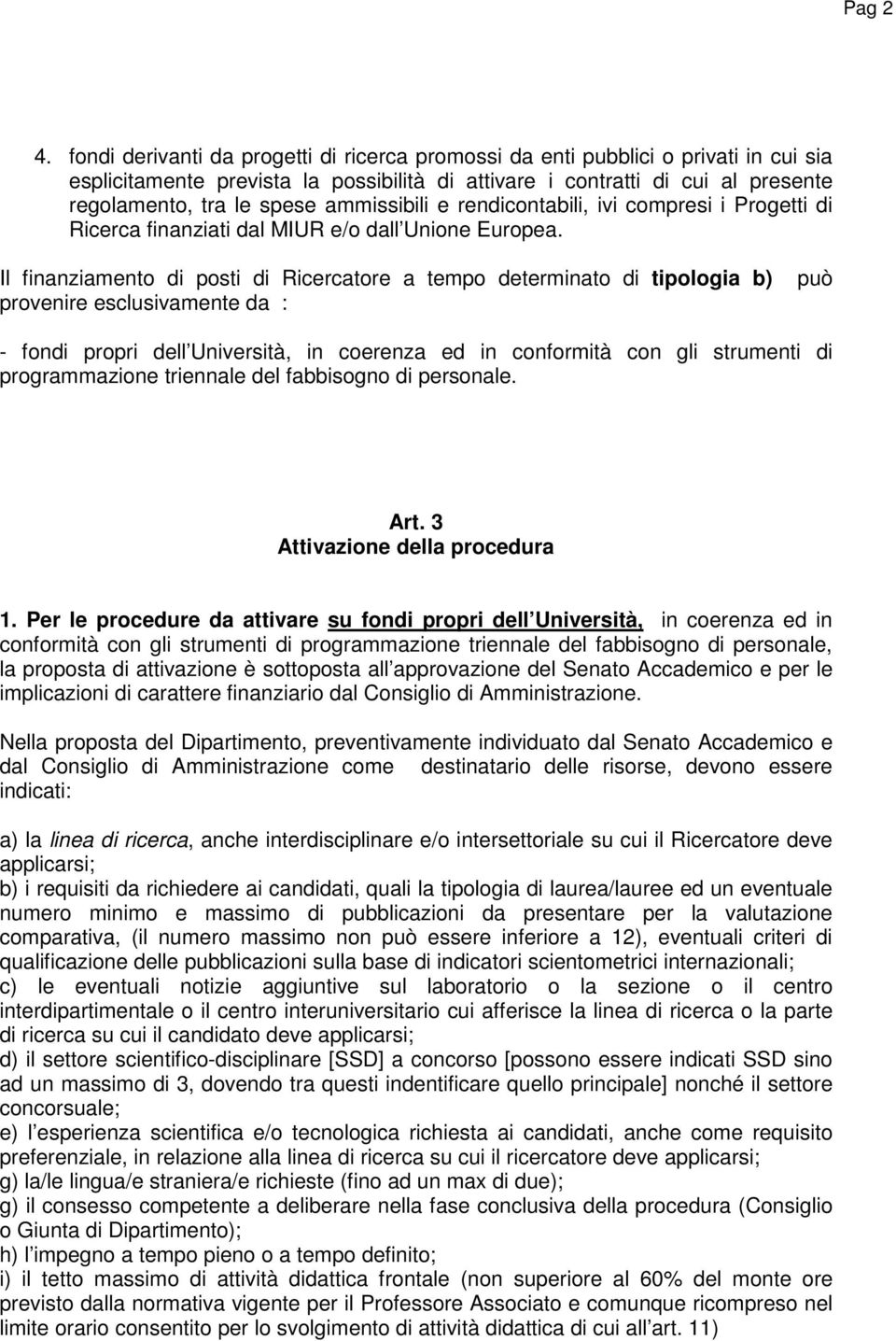 ammissibili e rendicontabili, ivi compresi i Progetti di Ricerca finanziati dal MIUR e/o dall Unione Europea.