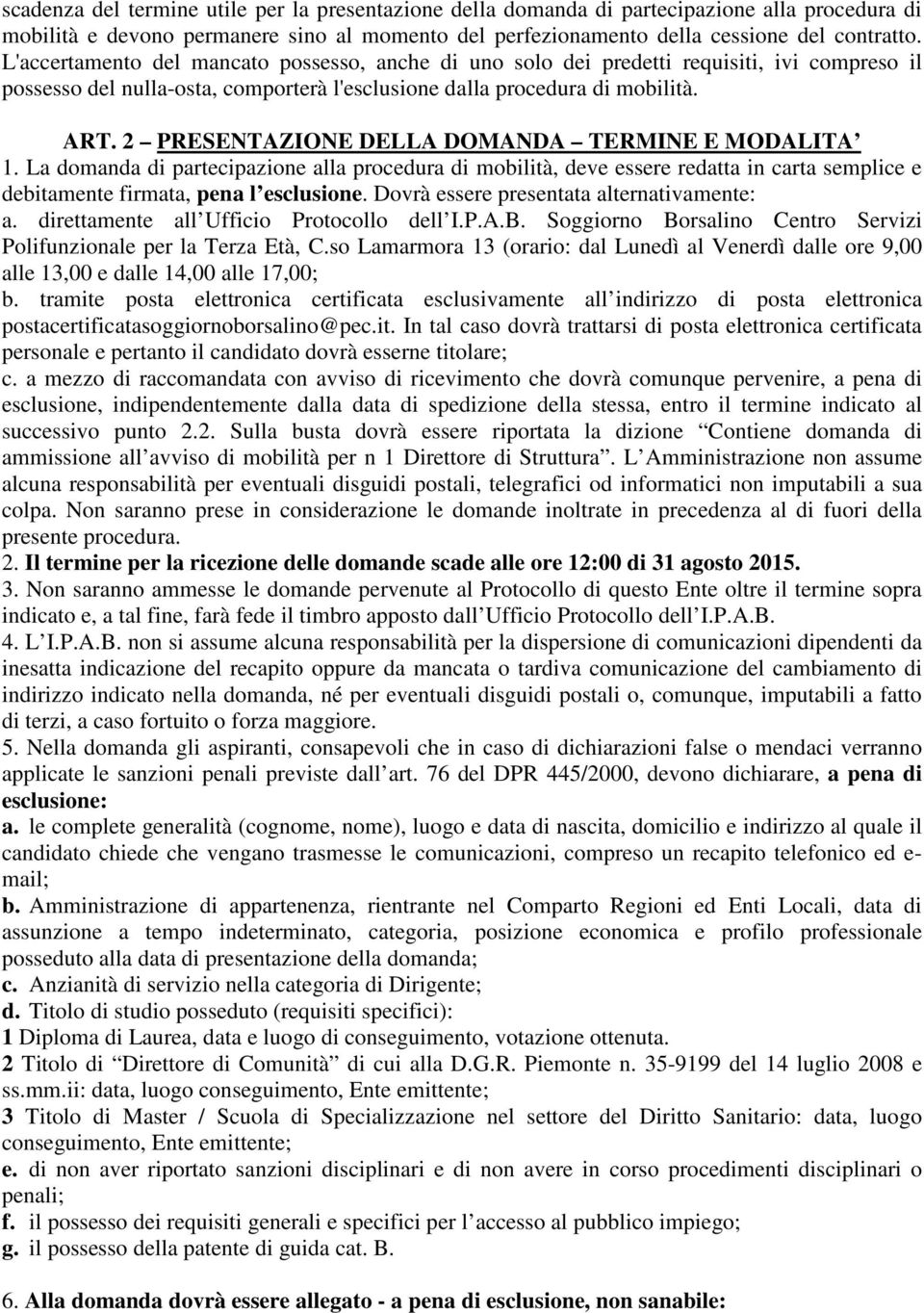 2 PRESENTAZIONE DELLA DOMANDA TERMINE E MODALITA 1. La domanda di partecipazione alla procedura di mobilità, deve essere redatta in carta semplice e debitamente firmata, pena l esclusione.