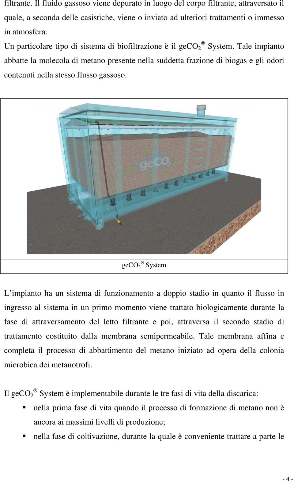 Tale impianto abbatte la molecola di metano presente nella suddetta frazione di biogas e gli odori contenuti nella stesso flusso gassoso.