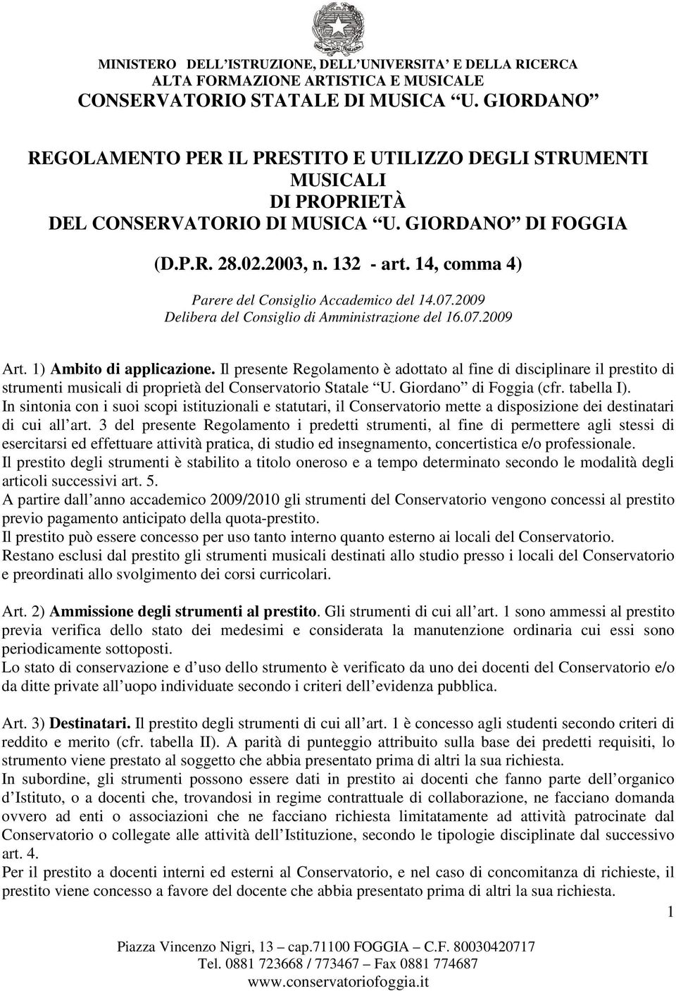 Il presente Regolamento è adottato al fine di disciplinare il prestito di strumenti musicali di proprietà del Conservatorio Statale U. Giordano di Foggia (cfr. tabella I).