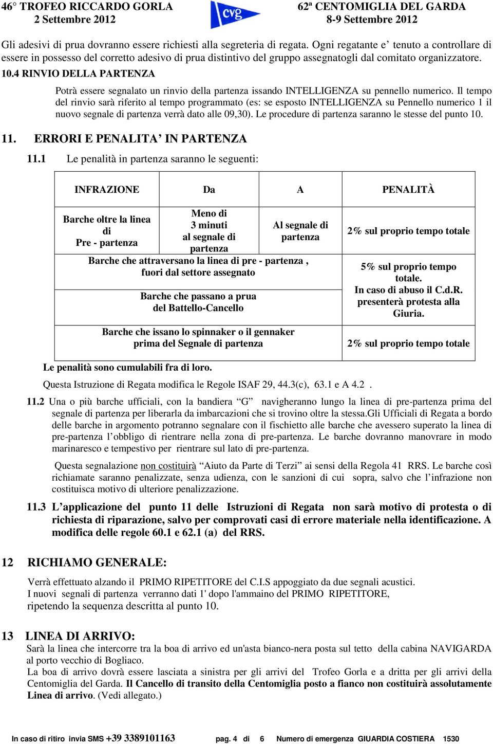 4 RINVIO DELLA PARTENZA Potrà essere segnalato un rinvio della partenza issando INTELLIGENZA su pennello numerico.