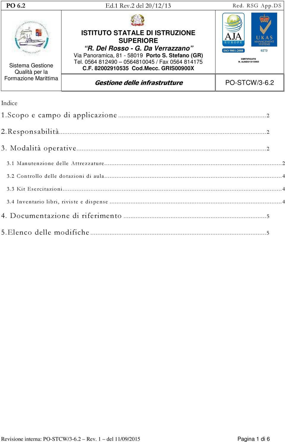 GRIS00900X Gestione delle infrastrutture PO-STCW/3-6.2 Indice 1.Scopo e campo di applicazione... 2 2.Responsabilità... 2 3. Modalità operative... 2 3.1 Manutenzione delle Attrezzature.