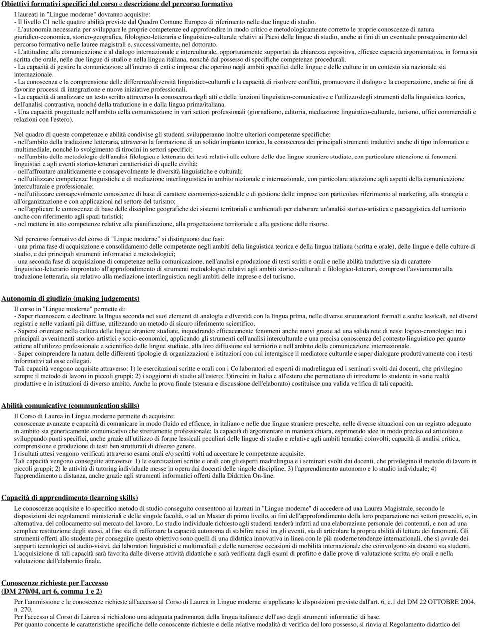 - L'autonomia necessaria per sviluppare le proprie competenze ed approfondire in modo critico e metodologicamente corretto le proprie conoscenze di natura giuridico-economica, storico-geografica,