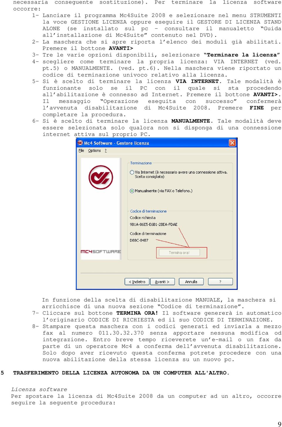 installato sul pc - consultare il manualetto Guida all installazione di Mc4Suite contenuto nel DVD). 2- La maschera che si apre riporta l elenco dei moduli già abilitati.