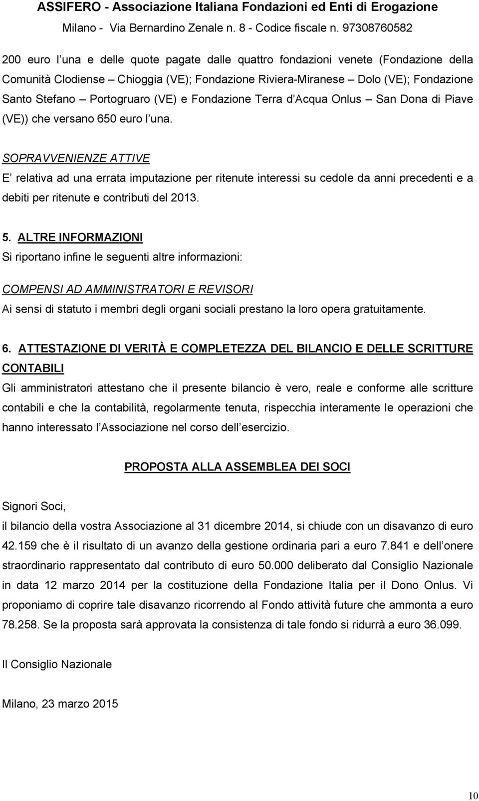 SOPRAVVENIENZE ATTIVE E relativa ad una errata imputazione per ritenute interessi su cedole da anni precedenti e a debiti per ritenute e contributi del 2013. 5.