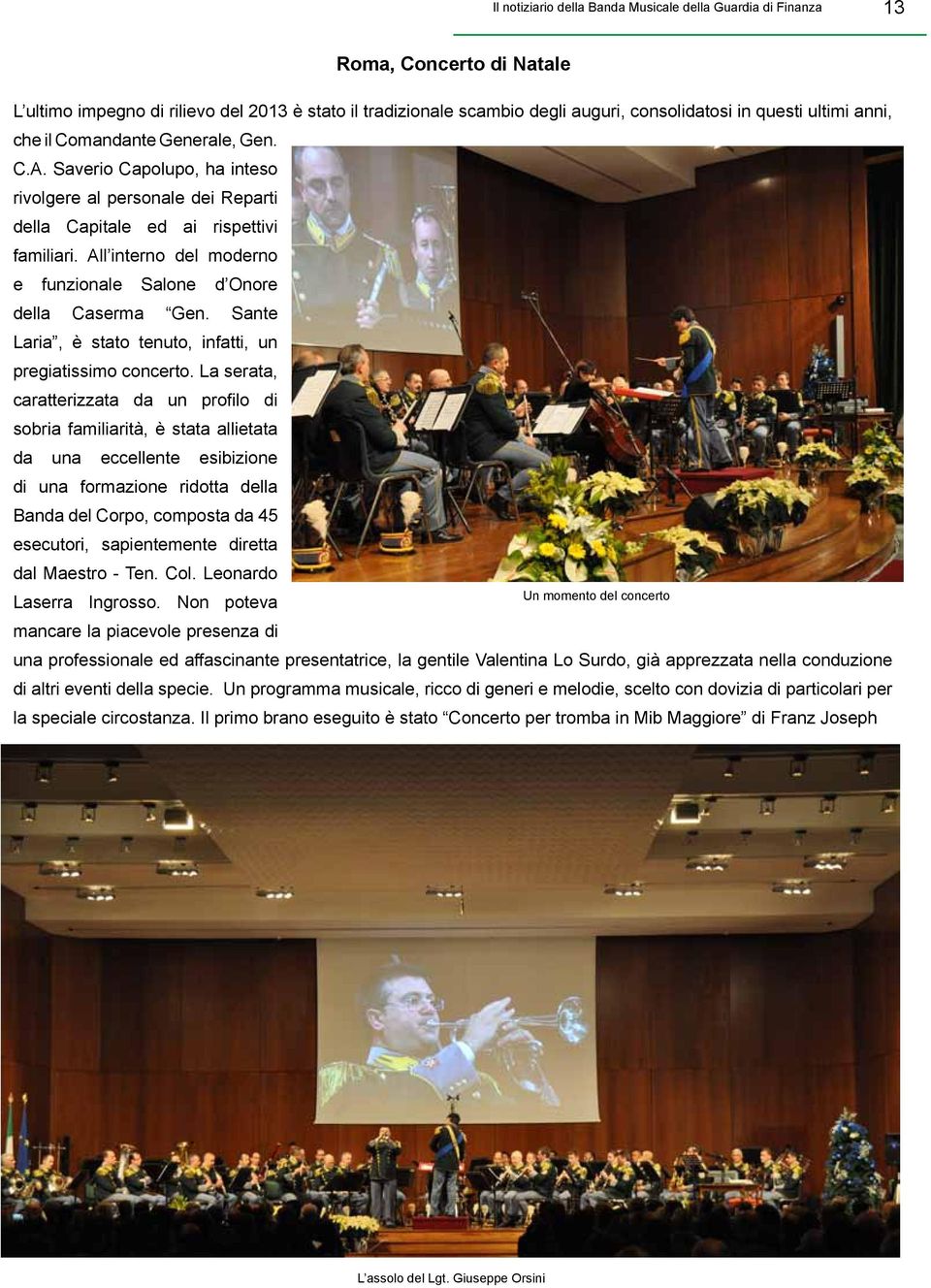 All interno del moderno e funzionale Salone d Onore della Caserma Gen. Sante Laria, è stato tenuto, infatti, un pregiatissimo concerto.