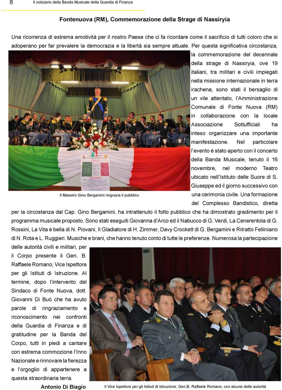 Per questa significativa circostanza, la commemorazione del decennale della strage di Nassiryia, ove 19 italiani, tra militari e civili impiegati nella missione internazionale in terra irachena, sono