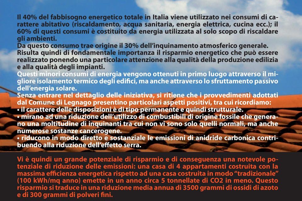 Risulta quindi di fondamentale importanza il risparmio energetico che può essere realizzato ponendo una particolare attenzione alla qualità della produzione edilizia e alla qualità degli impianti.