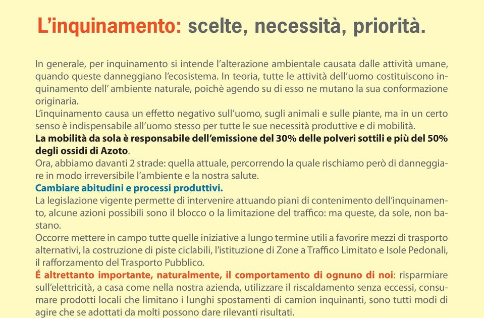 L inquinamento causa un effetto negativo sull uomo, sugli animali e sulle piante, ma in un certo senso è indispensabile all uomo stesso per tutte le sue necessità produttive e di mobilità.