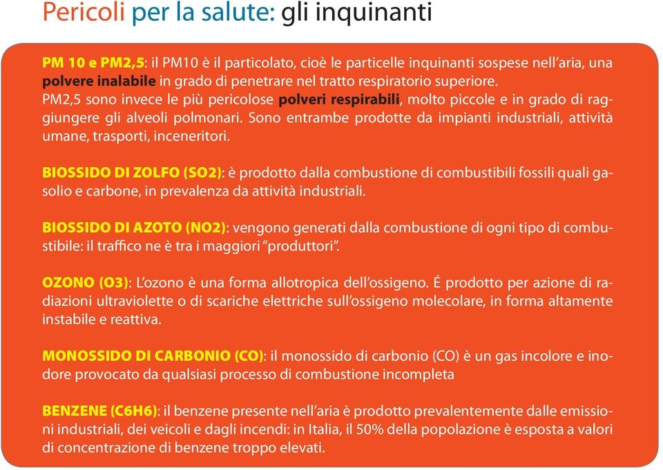 Sono entrambe prodotte da impianti industriali, attività umane, trasporti, inceneritori.