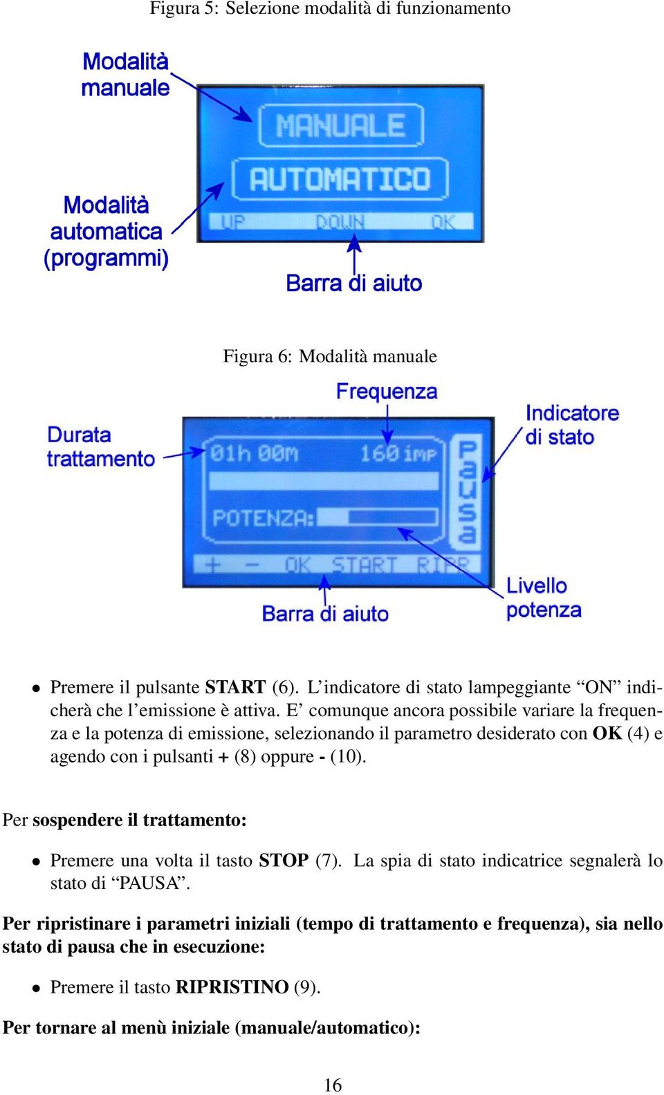 E comunque ancora possibile variare la frequenza e la potenza di emissione, selezionando il parametro desiderato con OK (4) e agendo con i pulsanti + (8) oppure - (10).