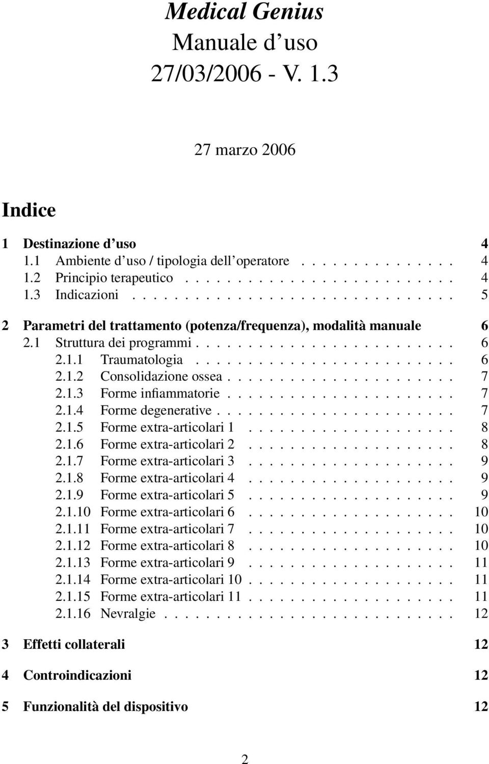 ..................... 7 2.1.3 Forme infiammatorie...................... 7 2.1.4 Forme degenerative....................... 7 2.1.5 Forme extra-articolari 1.................... 8 2.1.6 Forme extra-articolari 2.