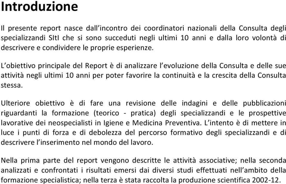 L obiettivo principale del Report è di analizzare l evoluzione della Consulta e delle sue attività negli ultimi 10 anni per poter favorire la continuità e la crescita della Consulta stessa.