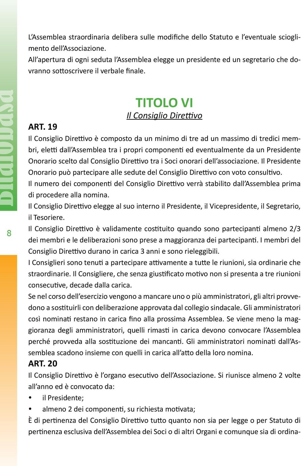 19 Il Consiglio Direttivo è composto da un minimo di tre ad un massimo di tredici membri, eletti dall Assemblea tra i propri componenti ed eventualmente da un Presidente Onorario scelto dal Consiglio