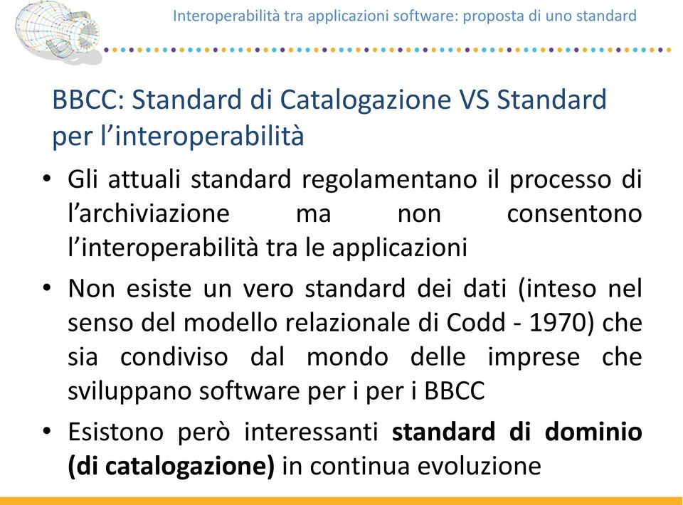 applicazioni Non esiste un vero standard dei dati (inteso nel senso del modello relazionale di Codd - 1970) che sia condiviso dal