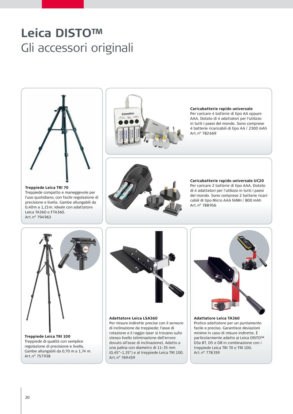 Gambe allungabili da 0,40 m a 1,15 m. Ideale con adattatore Leica TA360 o FTA360. Art. n 794 963 Caricabatterie rapido universale UC20 Per caricare 2 batterie di tipo AAA.