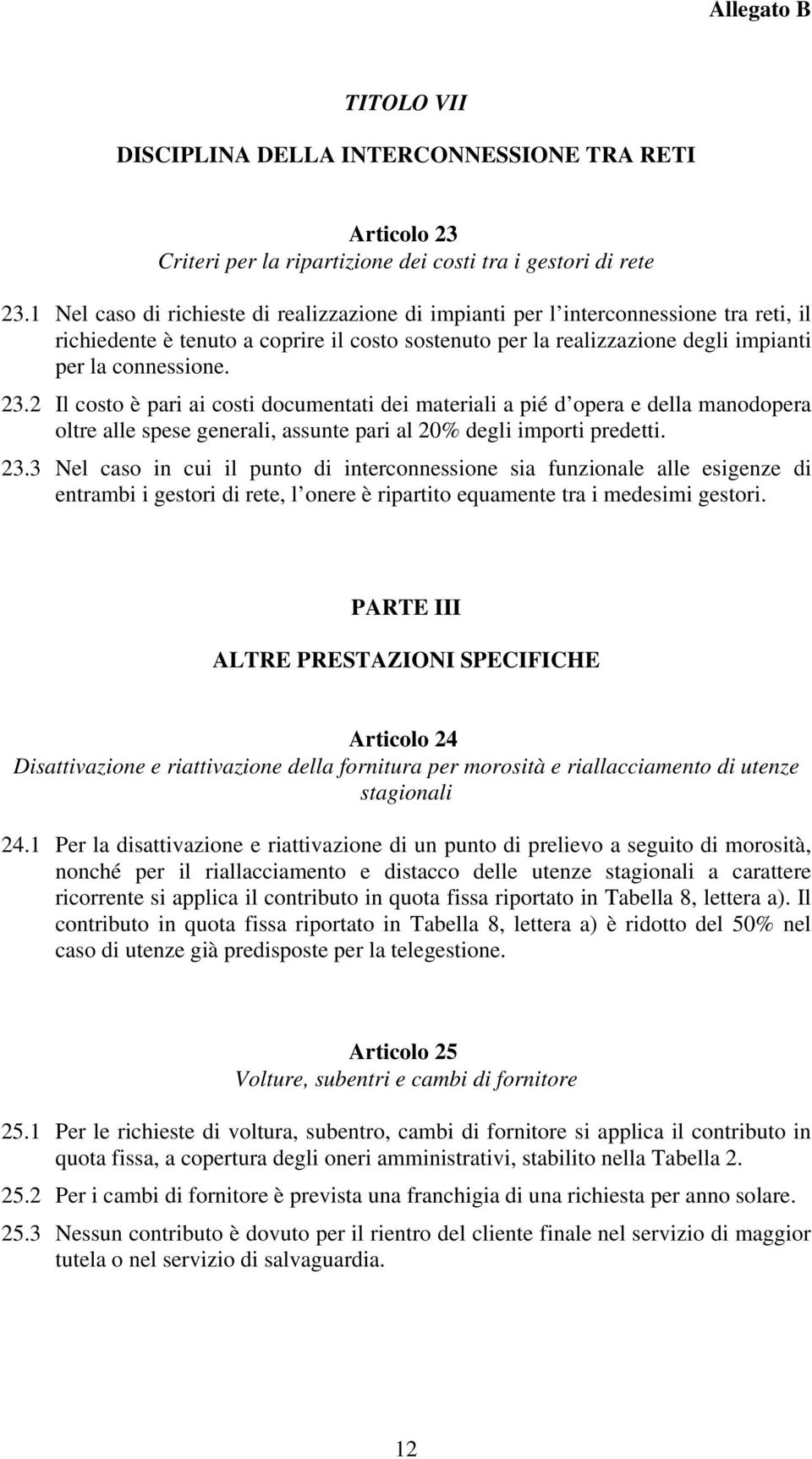 2 Il costo è pari ai costi documentati dei materiali a pié d opera e della manodopera oltre alle spese generali, assunte pari al 20% degli importi predetti. 23.