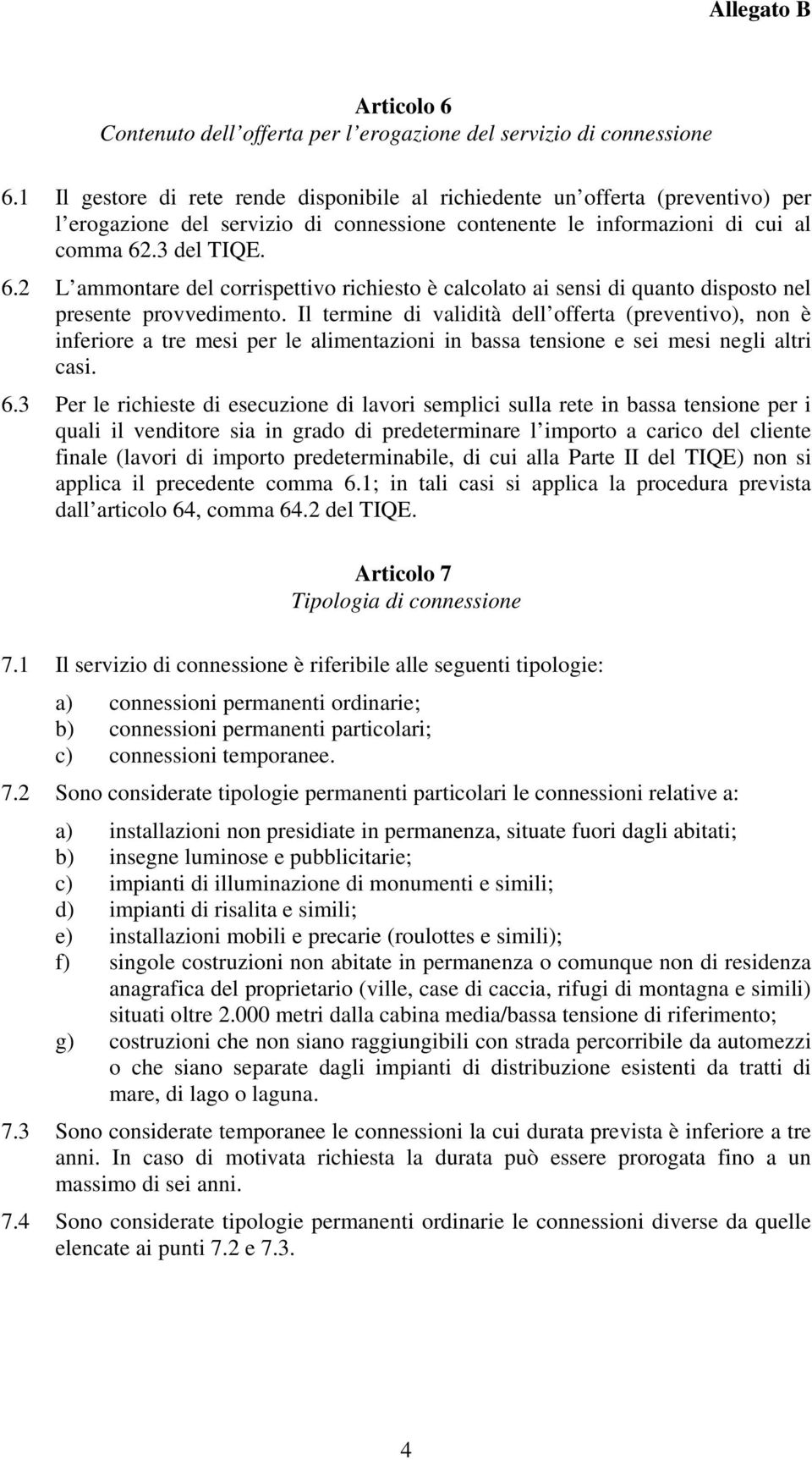 .3 del TIQE. 6.2 L ammontare del corrispettivo richiesto è calcolato ai sensi di quanto disposto nel presente provvedimento.