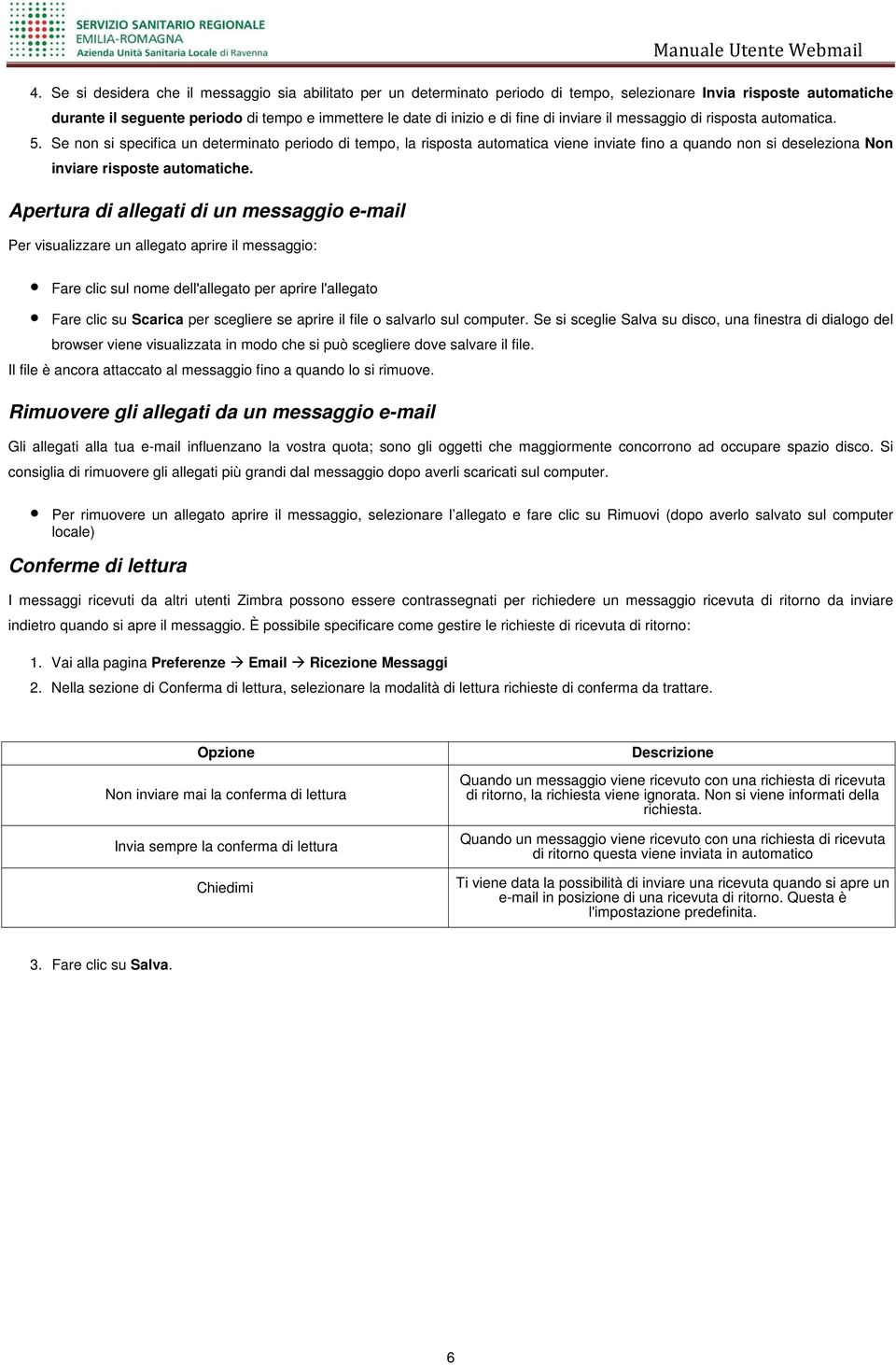 Se non si specifica un determinato periodo di tempo, la risposta automatica viene inviate fino a quando non si deseleziona Non inviare risposte automatiche.