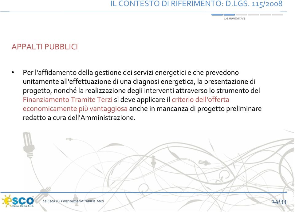 all'effettuazione di una diagnosi energetica, la presentazione di progetto, nonché la realizzazione degli interventi