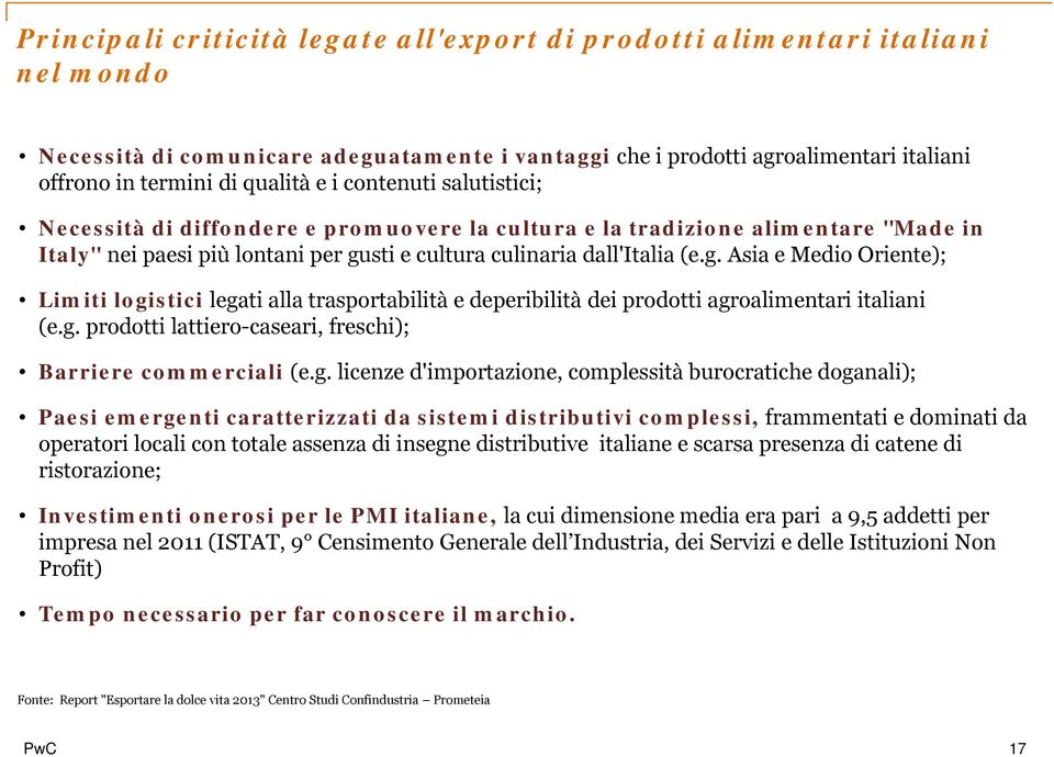 sti e cultura culinaria dall'italia (e.g. Asia e Medio Oriente); Limiti logistici legati alla trasportabilità e deperibilità dei prodotti agroalimentari italiani (e.g. prodotti lattiero-caseari, freschi); Barriere commerciali (e.