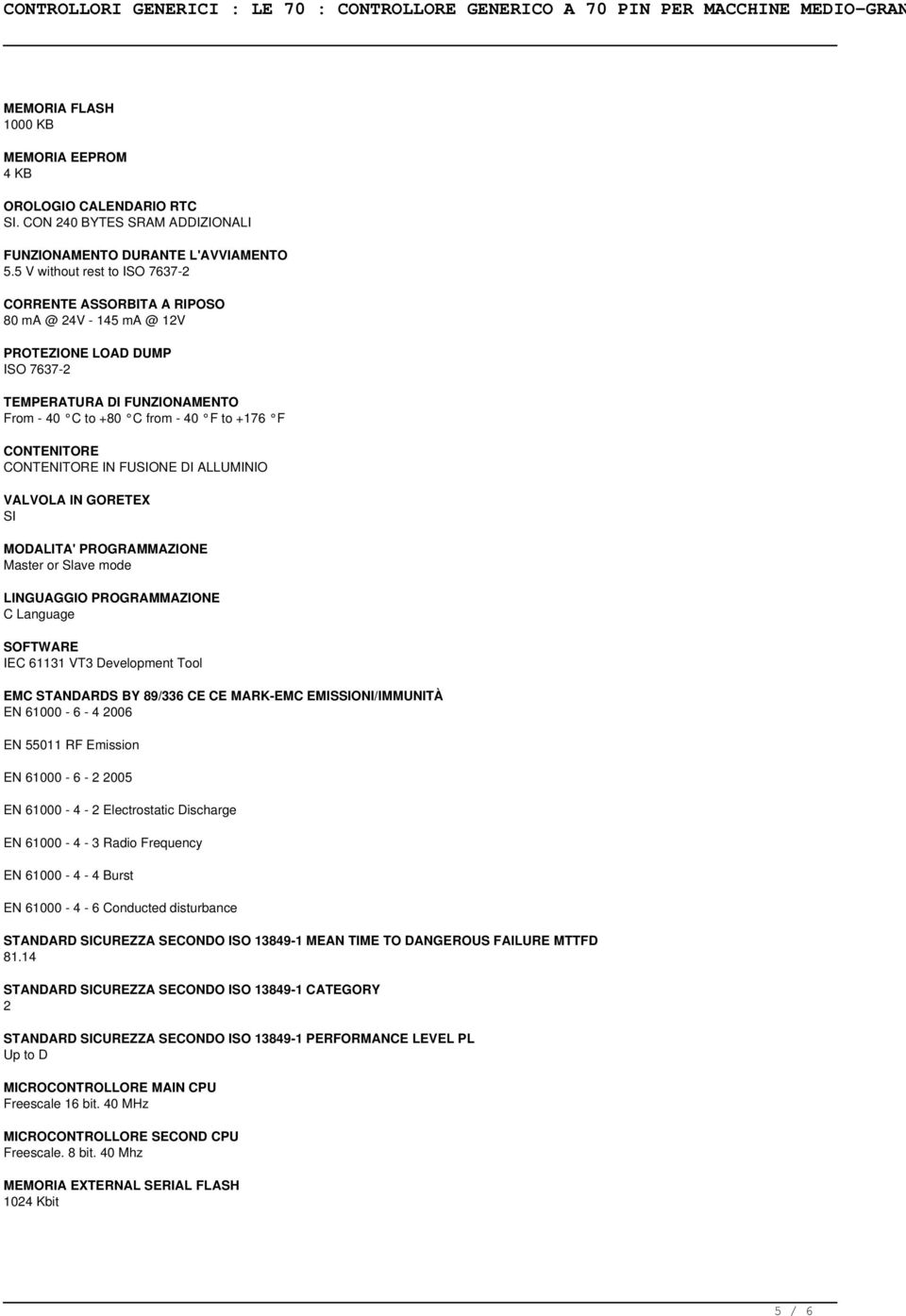 CONTENITORE CONTENITORE IN FUSIONE DI ALLUMINIO VALVOLA IN GORETEX SI MODALITA' PROGRAMMAZIONE Master or Slave mode LINGUAGGIO PROGRAMMAZIONE C Language SOFTWARE IEC 61131 VT3 Development Tool EMC