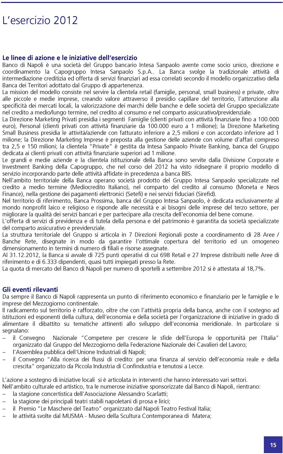 . La Banca svolge la tradizionale attività di intermediazione creditizia ed offerta di servizi finanziari ad essa correlati secondo il modello organizzativo della Banca dei Territori adottato dal