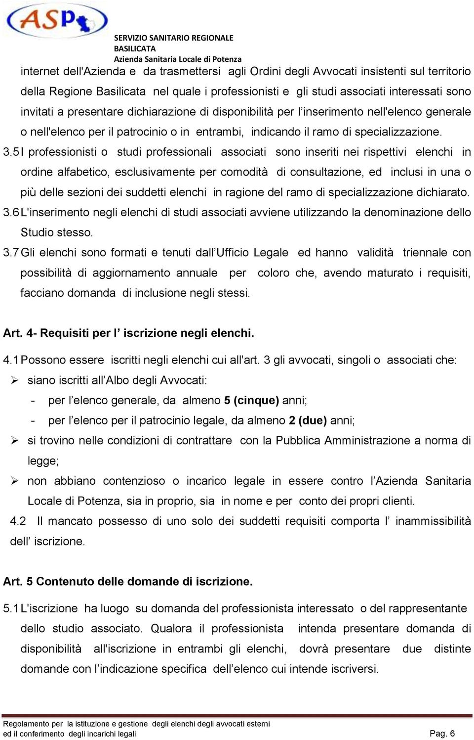 5 I professionisti o studi professionali associati sono inseriti nei rispettivi elenchi in ordine alfabetico, esclusivamente per comodità di consultazione, ed inclusi in una o più delle sezioni dei