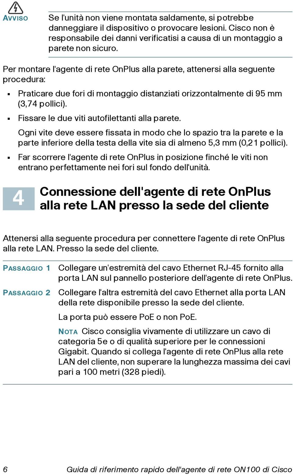 Fissare le due viti autofilettanti alla parete. Ogni vite deve essere fissata in modo che lo spazio tra la parete e la parte inferiore della testa della vite sia di almeno 5,3 mm (0,21 pollici).