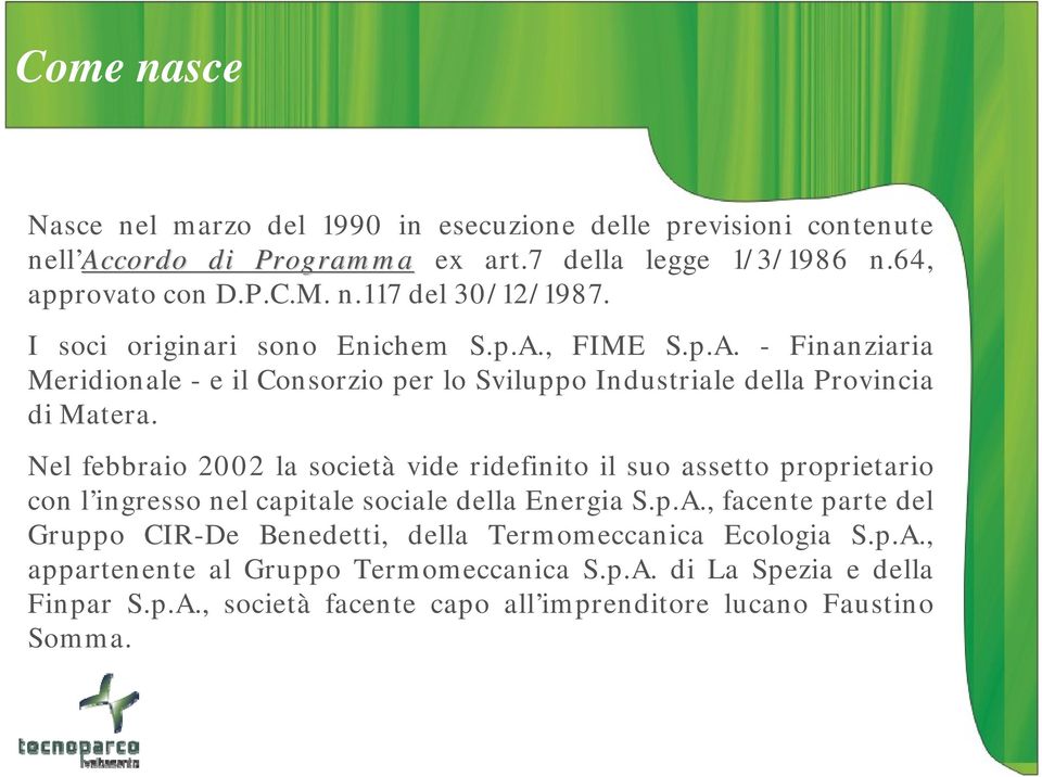 Nel febbraio 2002 la società vide ridefinito il suo assetto proprietario con l ingresso nel capitale sociale della Energia S.p.A.