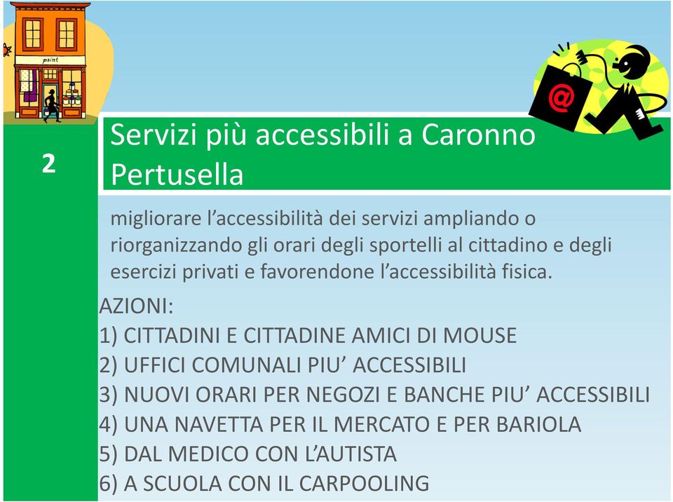 AZIONI: 1) CITTADINI E CITTADINE AMICI DI MOUSE 2) UFFICI COMUNALI PIU ACCESSIBILI 3) NUOVI ORARI PER NEGOZI E