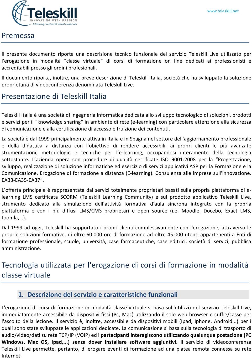 Il documento riporta, inoltre, una breve descrizione di Teleskill Italia, società che ha sviluppato la soluzione proprietaria di videoconferenza denominata Teleskill Live.