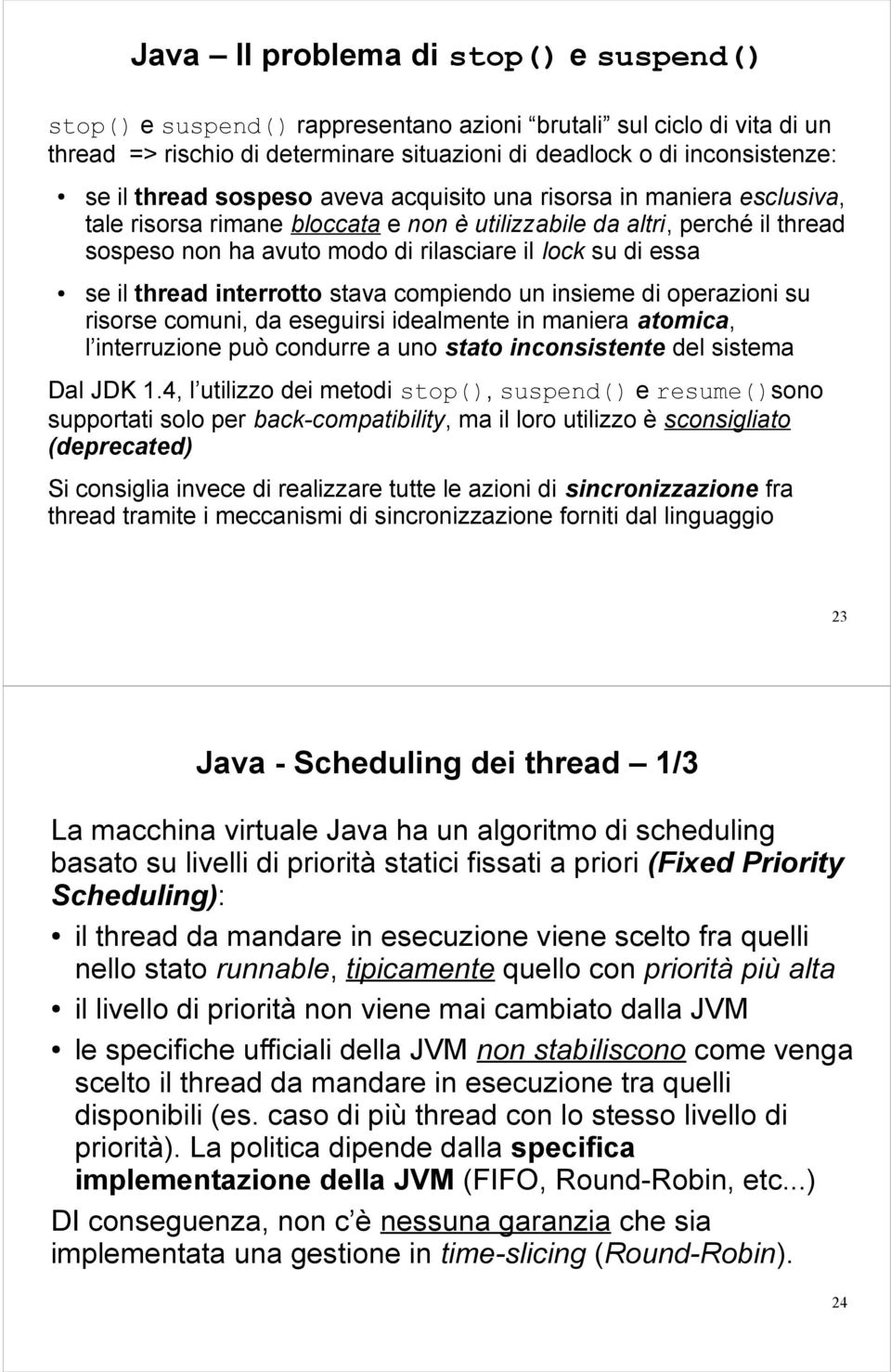 thread interrotto stava compiendo un insieme di operazioni su risorse comuni, da eseguirsi idealmente in maniera atomica, l interruzione può condurre a uno stato inconsistente del sistema Dal JDK 1.