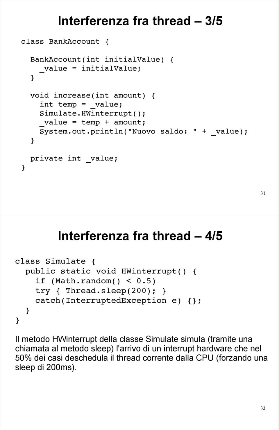 println("Nuovo saldo: " + _value); private int _value; 31 Interferenza fra thread 4/5 class Simulate public static void HWinterrupt() if (Math.random() < 0.