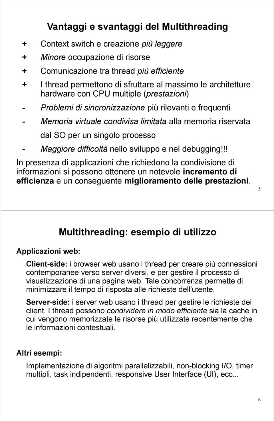 singolo processo - Maggiore difficoltà nello sviluppo e nel debugging!