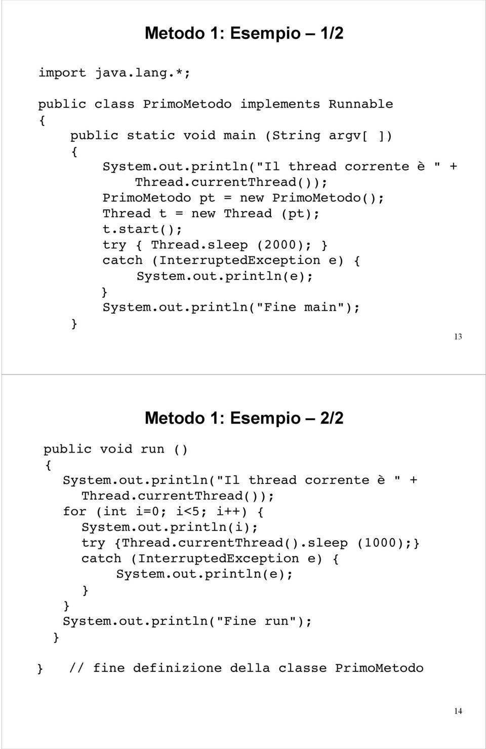 out.println("Fine main"); 13 Metodo 1: Esempio 2/2 public void run () System.out.println("Il thread corrente è " + Thread.currentThread()); for (int i=0; i<5; i++) System.out.println(i); try Thread.